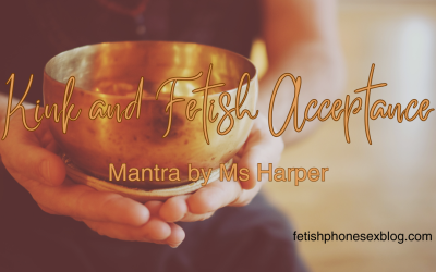 Kink and Fetish Acceptance Mantra by Ms Harper