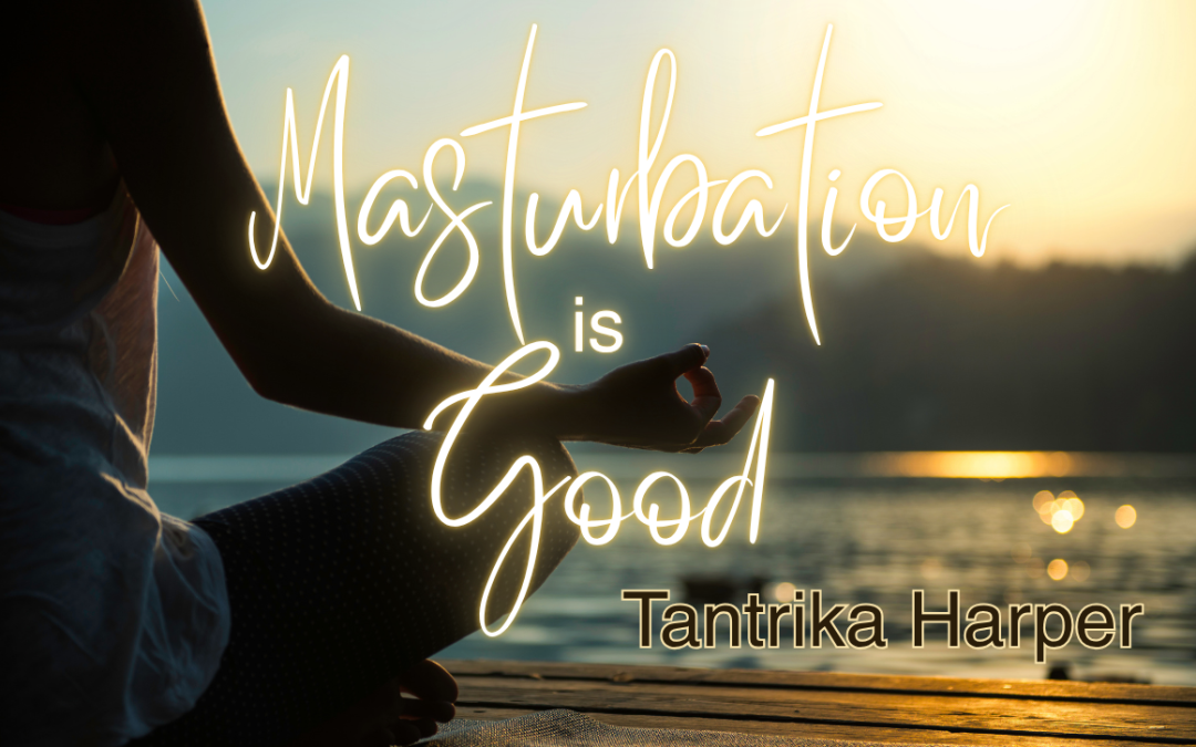 Masturbation is Good by Tantrika Harper